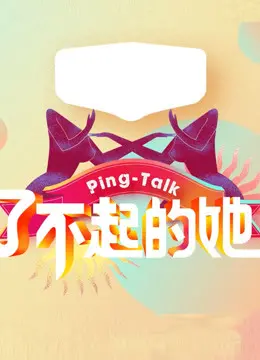 《Ping-Talk 第五季：了不起的她》：不看后悔系列！这群“她”的魅力你挡不住！